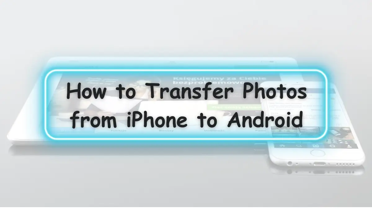 How to Transfer Photos from iPhone to Android